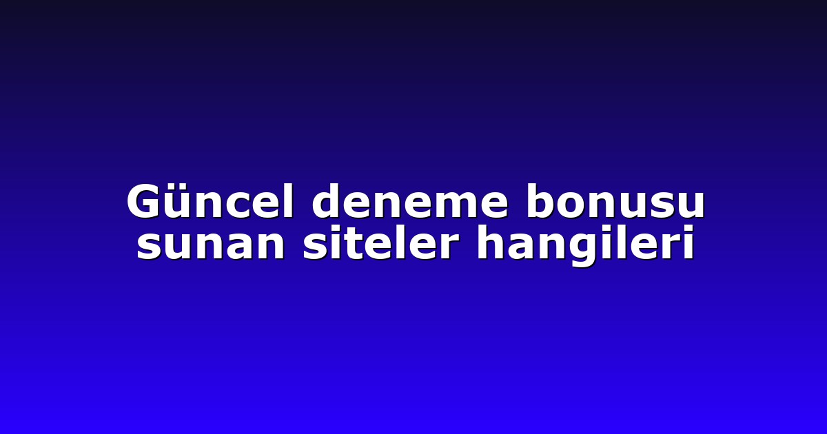 Güncel deneme bonusu sunan siteler hangileri
